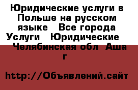 Юридические услуги в Польше на русском языке - Все города Услуги » Юридические   . Челябинская обл.,Аша г.